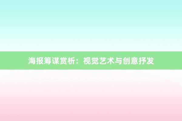 海报筹谋赏析：视觉艺术与创意抒发