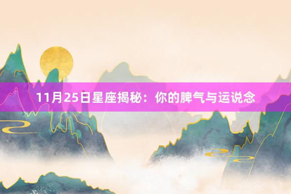 11月25日星座揭秘：你的脾气与运说念