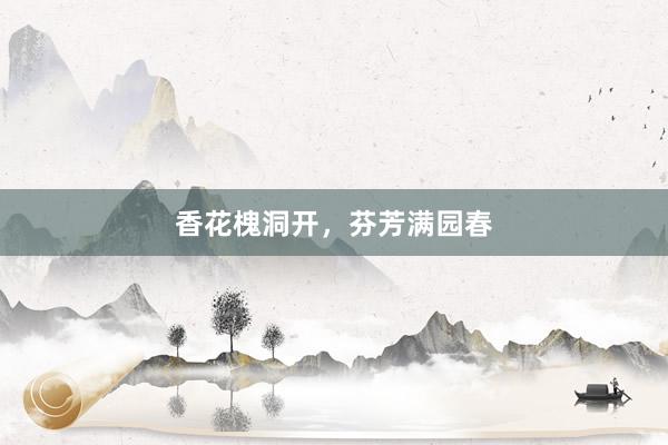 香花槐洞开，芬芳满园春